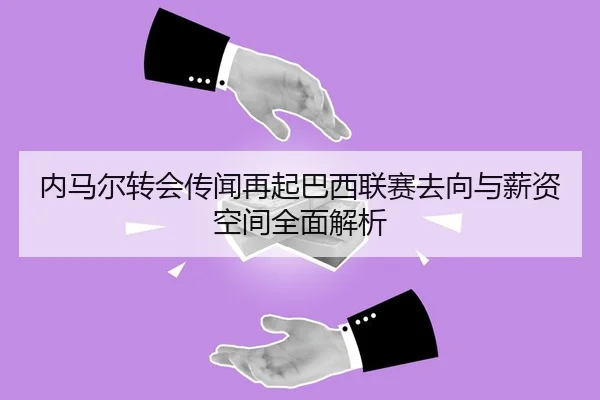 内马尔转会传闻再起巴西联赛去向与薪资空间全面解析